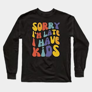 Sorry I'm Late I Have Kids, Retro New Mom Life Long Sleeve T-Shirt